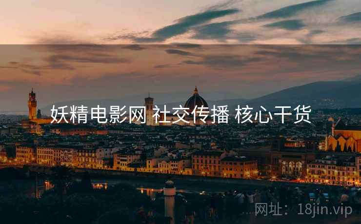 妖精电影网 社交传播 核心干货  第1张