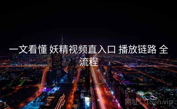 一文看懂 妖精视频直入口 播放链路 全流程  第1张