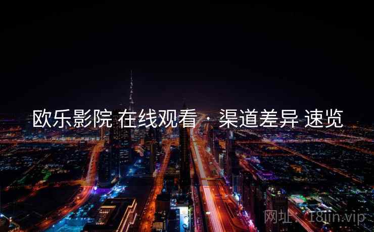 欧乐影院 在线观看 · 渠道差异 速览  第1张
