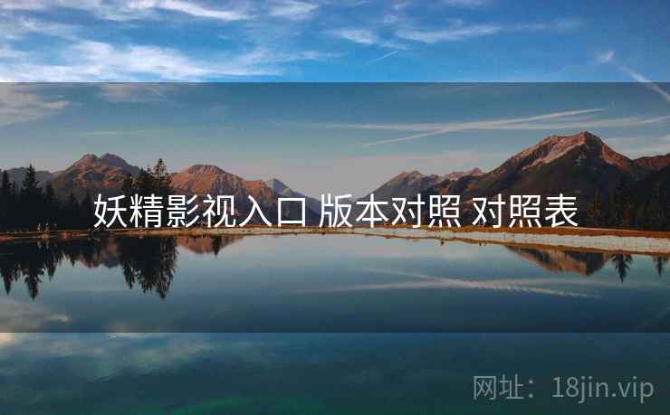 妖精影视入口 版本对照 对照表  第2张