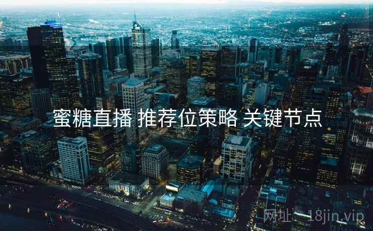 蜜糖直播 推荐位策略 关键节点  第2张