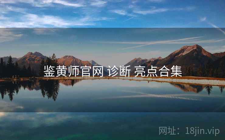 鉴黄师官网 诊断 亮点合集  第1张