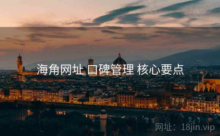 海角网址 口碑管理 核心要点  第2张