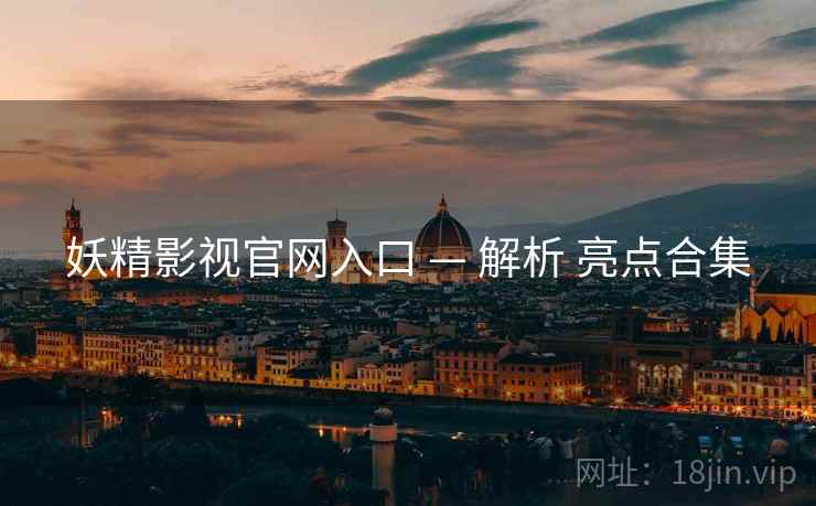妖精影视官网入口 — 解析 亮点合集  第2张