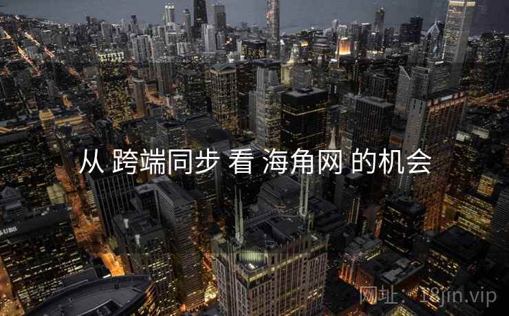 从 跨端同步 看 海角网 的机会  第2张