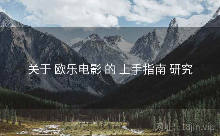 关于 欧乐电影 的 上手指南 研究  第2张