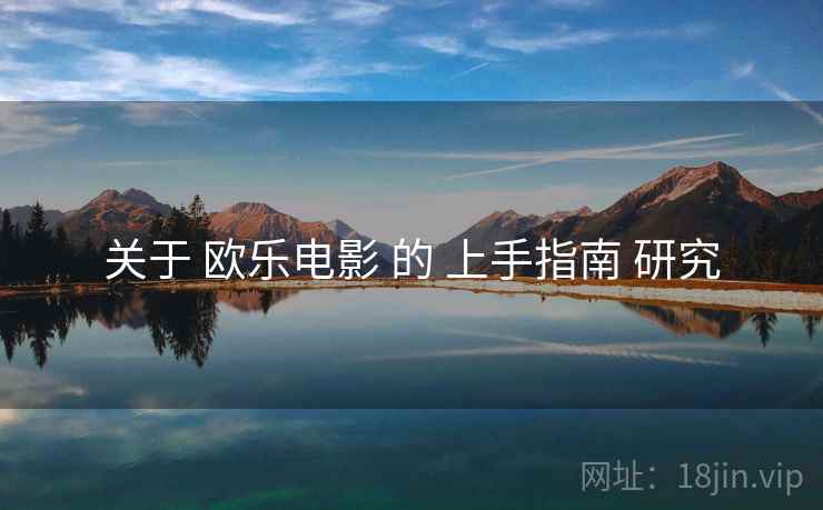 关于 欧乐电影 的 上手指南 研究  第1张
