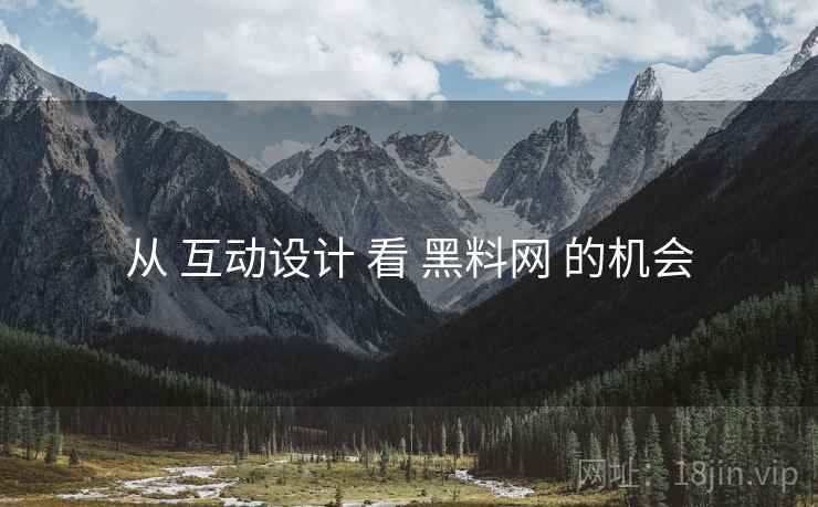 从 互动设计 看 黑料网 的机会  第2张