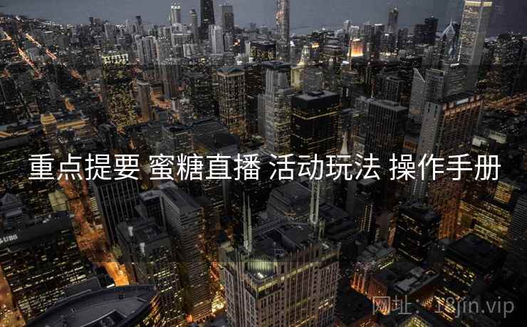 重点提要 蜜糖直播 活动玩法 操作手册  第2张